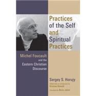 Practices of the Self and Spiritual Practices: Michel Foucault and the Eastern Christian Discourse by Horujy, Sergey S.; Jakim, Boris; Stoeckl, Kristina, 9780802872265