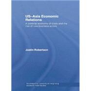 US-Asia Economic Relations: A political economy of crisis and the rise of new business actors by Robertson,Justin, 9781138862265