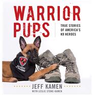 Warrior Pups True Stories of America's K9 Heroes by Kamen, Jeff, 9781493042265