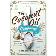 The Coconut Oil Companion Methods and Recipes for Everyday Wellness by Braun, Pamela, 9781682682265