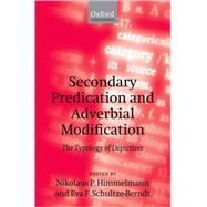Secondary Predication and Adverbial Modification The Typology of Depictives by Himmelmann, Nikolaus P.; Schultze-Berndt, Eva F., 9780199272266