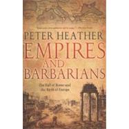 Empires and Barbarians The Fall of Rome and the Birth of Europe by Heather, Peter, 9780199892266