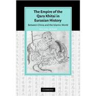 The Empire of the Qara Khitai in Eurasian History: Between China and the Islamic World by Michal Biran, 9780521842266