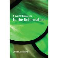 A Brief Introduction to the Reformation by Sunshine, Glenn S., 9780664262266