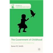 The Government of Childhood Discourse, Power and Subjectivity by Smith, Karen M., 9781137312266