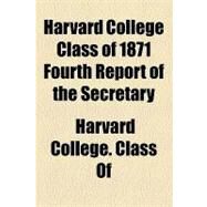 Harvard College Class of 1871 Fourth Report of the Secretary by Class of Harvard College, 9781154452266