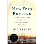 New York Burning Liberty, Slavery, and Conspiracy in Eighteenth-Century Manhattan by Lepore, Jill, 9781400032266