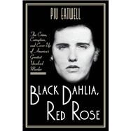 Black Dahlia, Red Rose The Crime, Corruption, and Cover-Up of America's Greatest Unsolved Murder by Eatwell, Piu, 9781631492266
