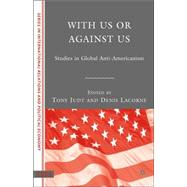 With Us or Against Us : Studies in Global Anti-Americanism by Lacorne, Denis; Judt, Tony, 9780230602267