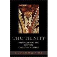 The Trinity Rediscovering the Central Christian Mystery by Farrelly, John M., O.S.B., 9780742532267