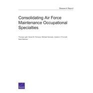 Consolidating Air Force Maintenance Occupational Specialties by Light, Thomas; Romano, Daniel M.; Kennedy, Michael; O'connell, Caolionn; Bednarz, Sean, 9780833092267