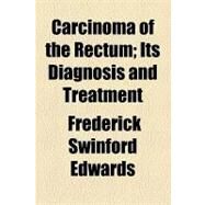 Carcinoma of the Rectum: Its Diagnosis and Treatment by Edwards, Frederick Swinford, 9781154442267