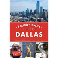 A History Lover's Guide to Dallas by Driscoll, Georgette; Doty, Mark, 9781467142267