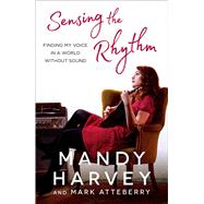 Sensing the Rhythm Finding My Voice in a World Without Sound by Harvey, Mandy; Atteberry, Mark, 9781501172267