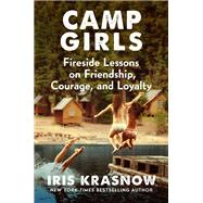 Camp Girls Fireside Lessons on Friendship, Courage, and Loyalty by Krasnow, Iris, 9781538732267