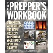 The Prepper's Workbook Checklists, Worksheets, and Home Projects to Protect Your Family from Any Disaster by Williams, Scott B.; Finazzo, Scott, 9781612432267
