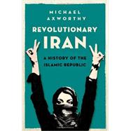 Revolutionary Iran A History of the Islamic Republic by Axworthy, Michael, 9780199322268