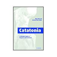 Catatonia: A Clinician's Guide to Diagnosis and Treatment by Max Fink , Michael Alan Taylor, 9780521822268