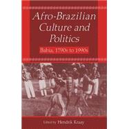 Afro-Brazilian Culture and Politics: Bahia, 1790s-1990s: Bahia, 1790s-1990s by Kraay,Hendrik, 9780765602268