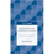Educating for Cosmopolitanism Lessons from Cognitive Science and Literature by Bracher, Mark, 9781137392268