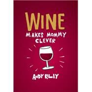 Wine Makes Mommy Clever by Riley, Andy, 9781452112268
