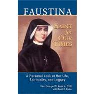 Faustina, A Saint for Our Times A Personal Look at Her Life, Spirituality, and Legacy by Kosicki, George W.; Came, David C., 9781596142268