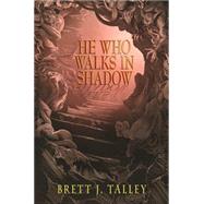 He Who Walks in Shadow by Talley, Brett J., 9781942712268