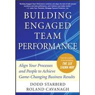 Building Engaged Team Performance: Align Your Processes and People to Achieve Game-Changing Business Results by Starbird, Dodd; Cavanagh, Roland, 9780071742269