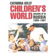 Children's World : Growing up in Russia, 1890-1991 by Catriona Kelly, 9780300112269