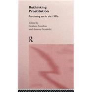Rethinking Prostitution: Purchasing Sex in the 1990s by Scambler,Graham, 9780415122269