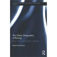 The Urban Geography of Boxing: Race, Class, and Gender in the Ring by Heiskanen; Benita, 9780415502269