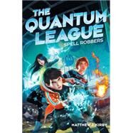 The Quantum League #1: Spell Robbers by Kirby, Matthew J., 9780545502269
