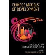 Chinese Models of Development Global, Local, and Comparative Perspectives by Leng, Tse-Kang; Wu, Yu-Shan; Aoyama, Rumi; Chu, Yun-han; Hsu, Szu-chien; Huang, Xiaoming; Kang, David C.; Leng, Tse-Kang; Lynch, Allen C.; Schwartz, Herman; Tung, Hans H.; Womack, Brantly; Wu, Yu-Shan, 9780739192269