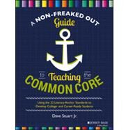 A Non-Freaked Out Guide to Teaching the Common Core Using the 32 Literacy Anchor Standards to Develop College- and Career-Ready Students by Stuart, Dave, 9781118952269