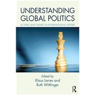 Understanding Global Politics: Actors and Themes in International Affairs by Larres; Klaus, 9781138682269