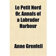 Le Petit Nord Or, Annals of a Labrador Harbour by Grenfell, Anne, 9781153742269