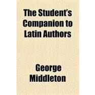 The Student's Companion to Latin Authors by Middleton, George, 9781153812269