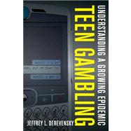 Teen Gambling Understanding a Growing Epidemic by Derevensky, Jeffrey L., 9781442202269