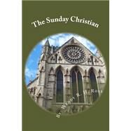 The Sunday Christian by Rose, Wendy R. H., 9781493552269