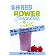 Shred Power Smoothie Diet by Smith, Jolly; Shred Life, 9781522942269