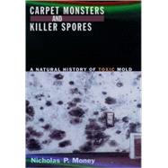 Carpet Monsters and Killer Spores A Natural History of Toxic Mold by Money, Nicholas P., 9780195172270