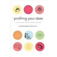 Profiling Your Date A Smart Woman's Guide to Evaluating a Man by Presno, Caroline, 9780312362270