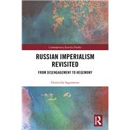 Russian Imperialism Revisited: Neo-Empire, State Interests and Hegemonic Power by Sagramoso; Domitilla, 9780415562270