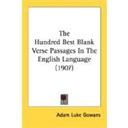 The Hundred Best Blank Verse Passages in the English Language 1907 by Gowans, Adam Luke, 9780548602270