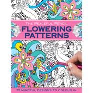 The Peaceful Pencil: Flowering Patterns 75 Mindful Designs To Colour In by Unknown, 9780754832270