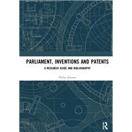 Parliament, Inventions and Patents: A Research Guide and Bibliography by Johnson; Phillip, 9781138572270