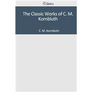 The Classic Works of C. M. Kornbluth by Kornbluth, C. M., 9781501042270