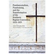 Fundamentalism, Fundraising, and the Transformation of the Southern Baptist Convention 1919-1925 by Smith, Andrew Christopher, 9781621902270