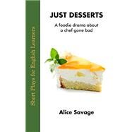 Just Desserts: A foodie drama about a chef gone bad (Short Plays for English Learners #1) by Savage, Alice, Hirschhorn, Steve, Burns, Walton, 9781948492270
