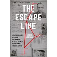 The Escape Line How the Ordinary Heroes of Dutch-Paris Resisted the Nazi Occupation of Western Europe by Koreman, Megan, 9780190662271